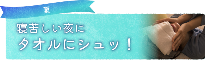 寝苦しい夜にタオルにシュッ！