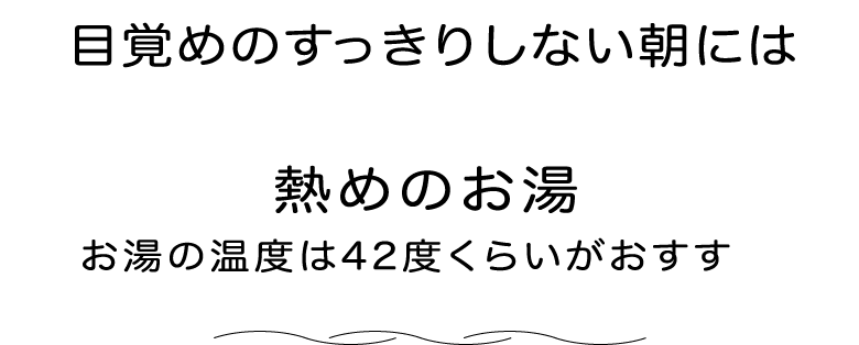 目覚めのすっきりしない朝には熱めのお湯