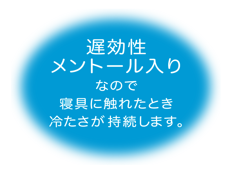 遅効性メントール入りなので寝具に触れたとき冷たさが持続します。